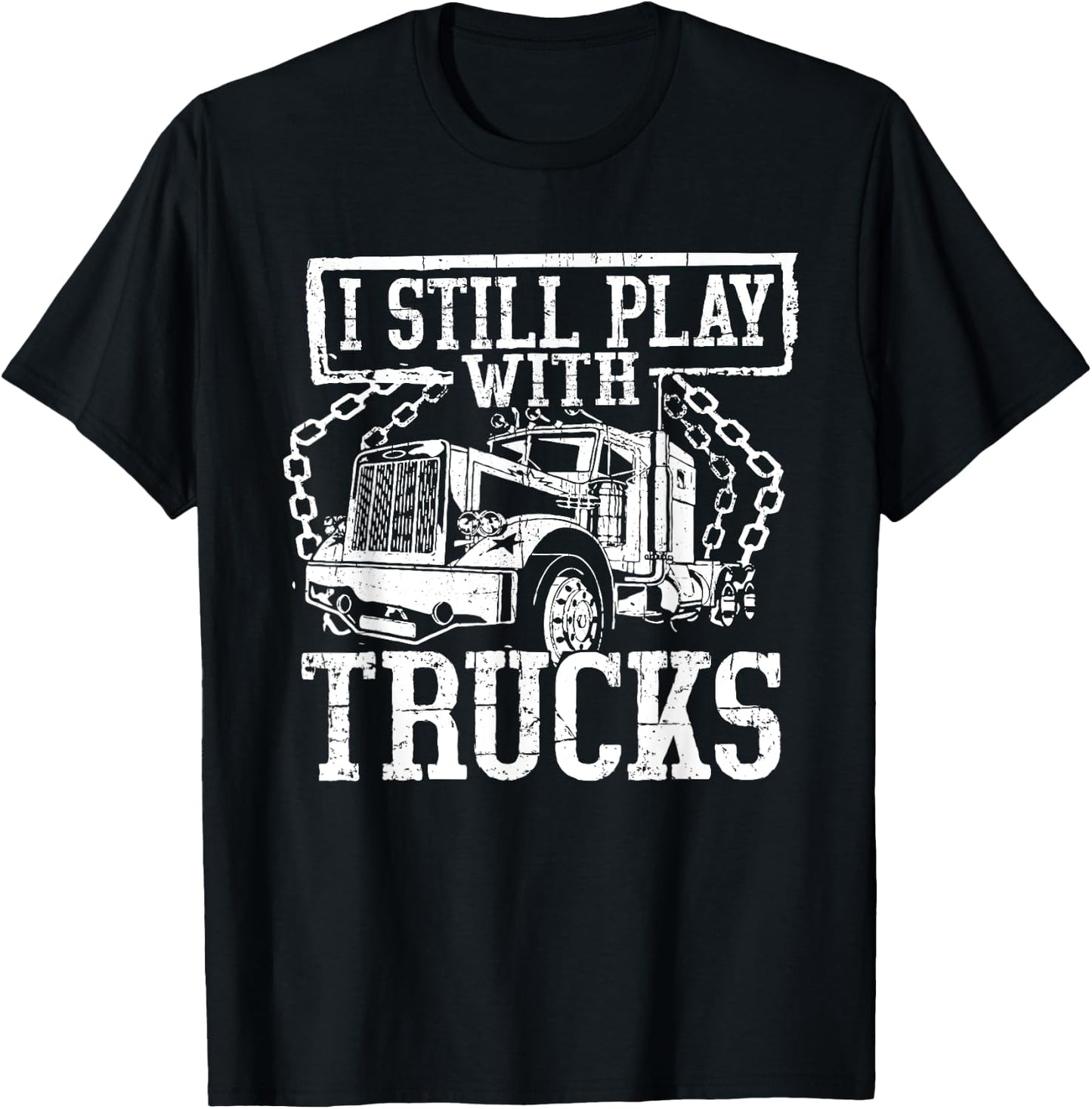 I Still Play With Trucks Shirt Trucker Truck Driver T-Shirt - T-Shirt | Black
