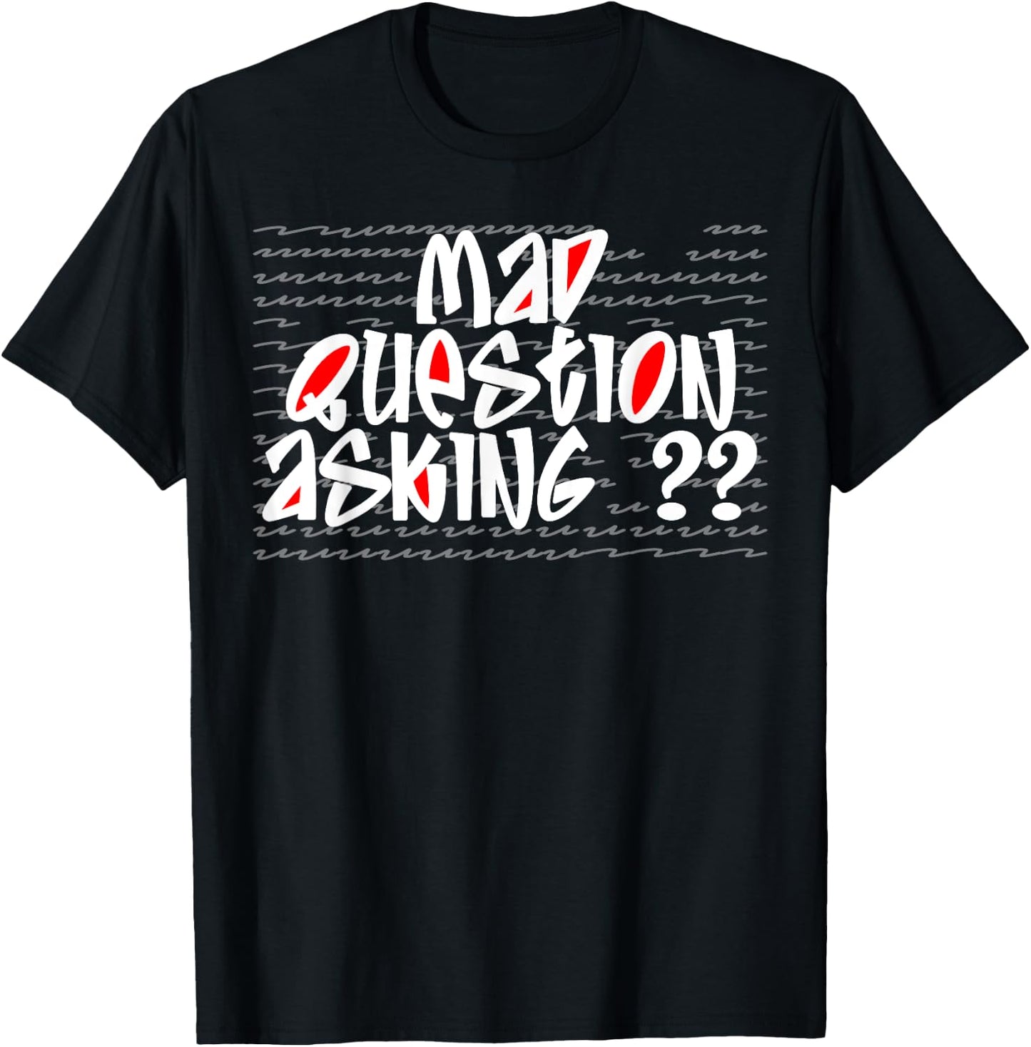 Mad Question Asking Quote Cool Inquisitive Curiosity Funny T-Shirt - T-Shirt | Black