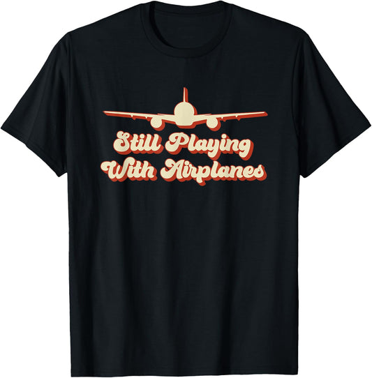Still Playing with Airplanes Funny Aviation Engineer Designs T-Shirt - T-Shirt | Black