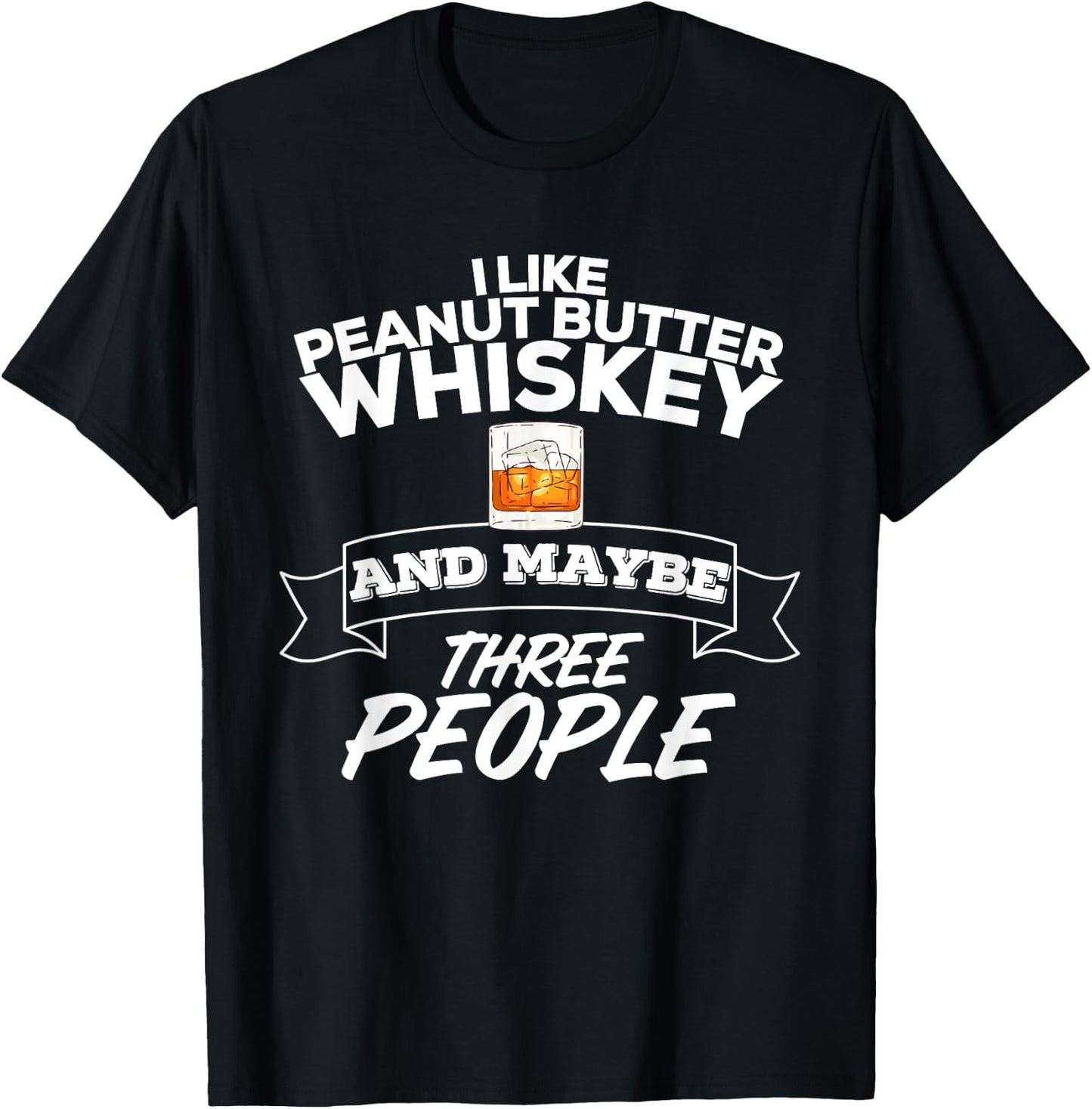 I Like Peanut Butter Whiskey & Maybe Three People Funny T-Shirt - T-Shirt | Black
