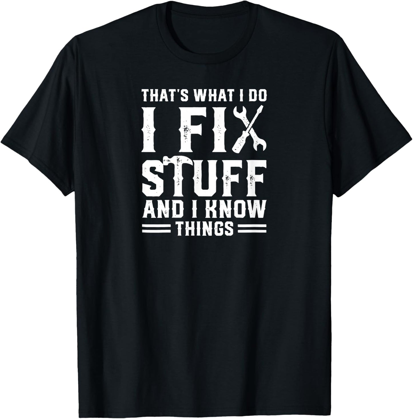 That, What I do, I Fix Stuff And I Know Things T-Shirt - T-Shirt | Black