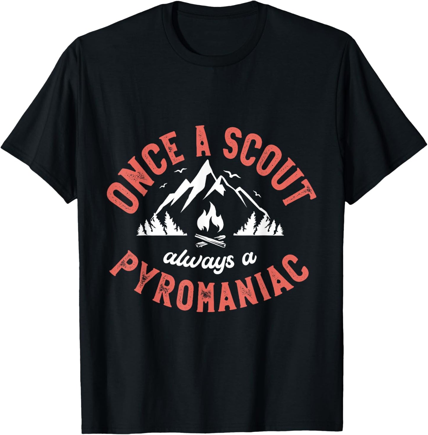 Once a scout always a pyromaniac for a Scouts Camping Scout T-Shirt - T-Shirt | Black