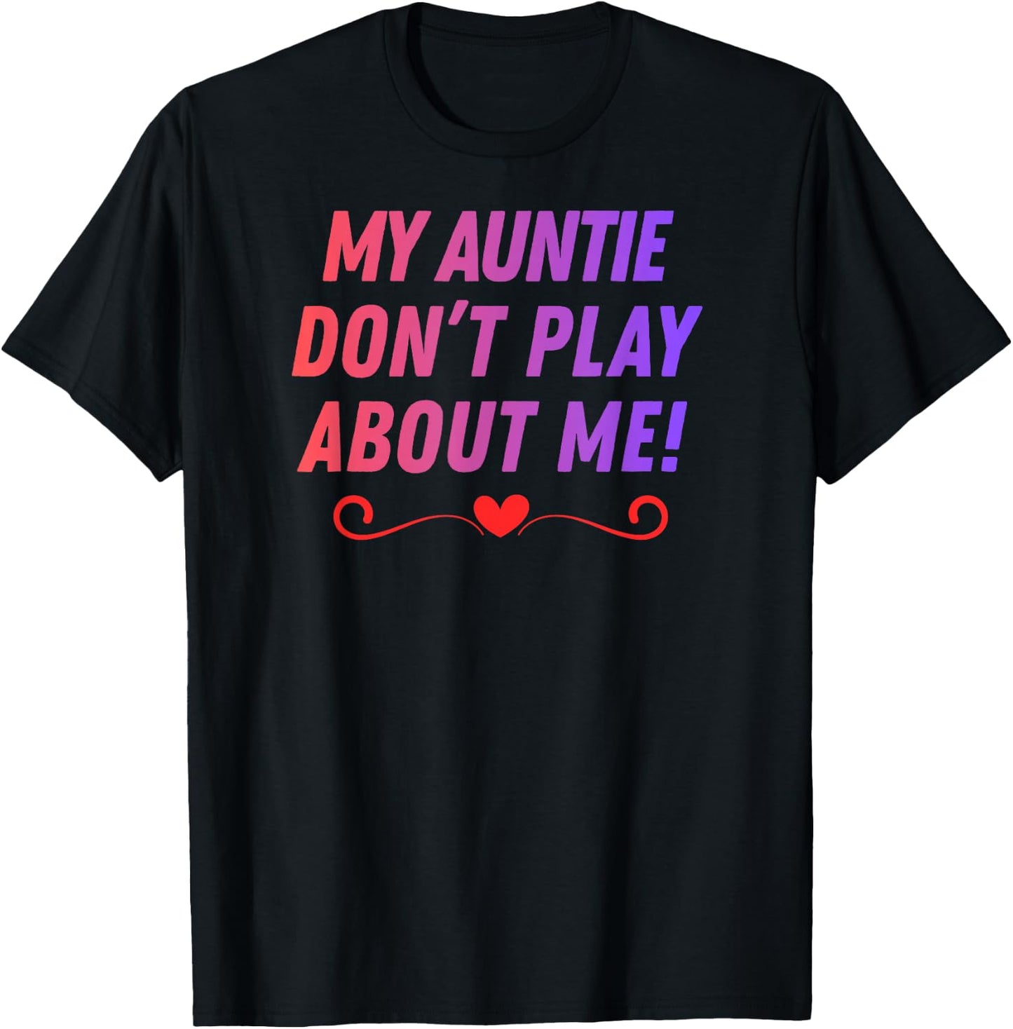 My Auntie Don't Play About me Funny Family Nicknames Love T-Shirt - T-Shirt | Black