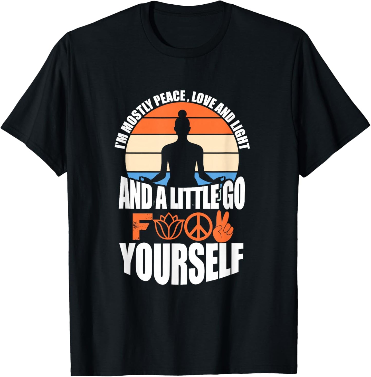 I'm Mostly Peace Love And Light And A Little Go F Yourself T-Shirt - T-Shirt | Black