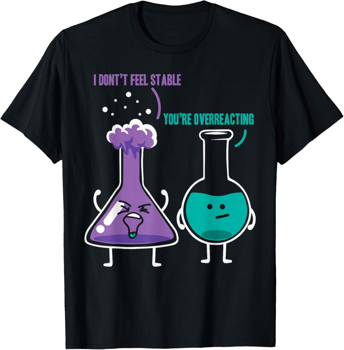 I Don't Feel Stable You're Overreacting - Chemist Chemistry T-Shirt - T-Shirt | Black