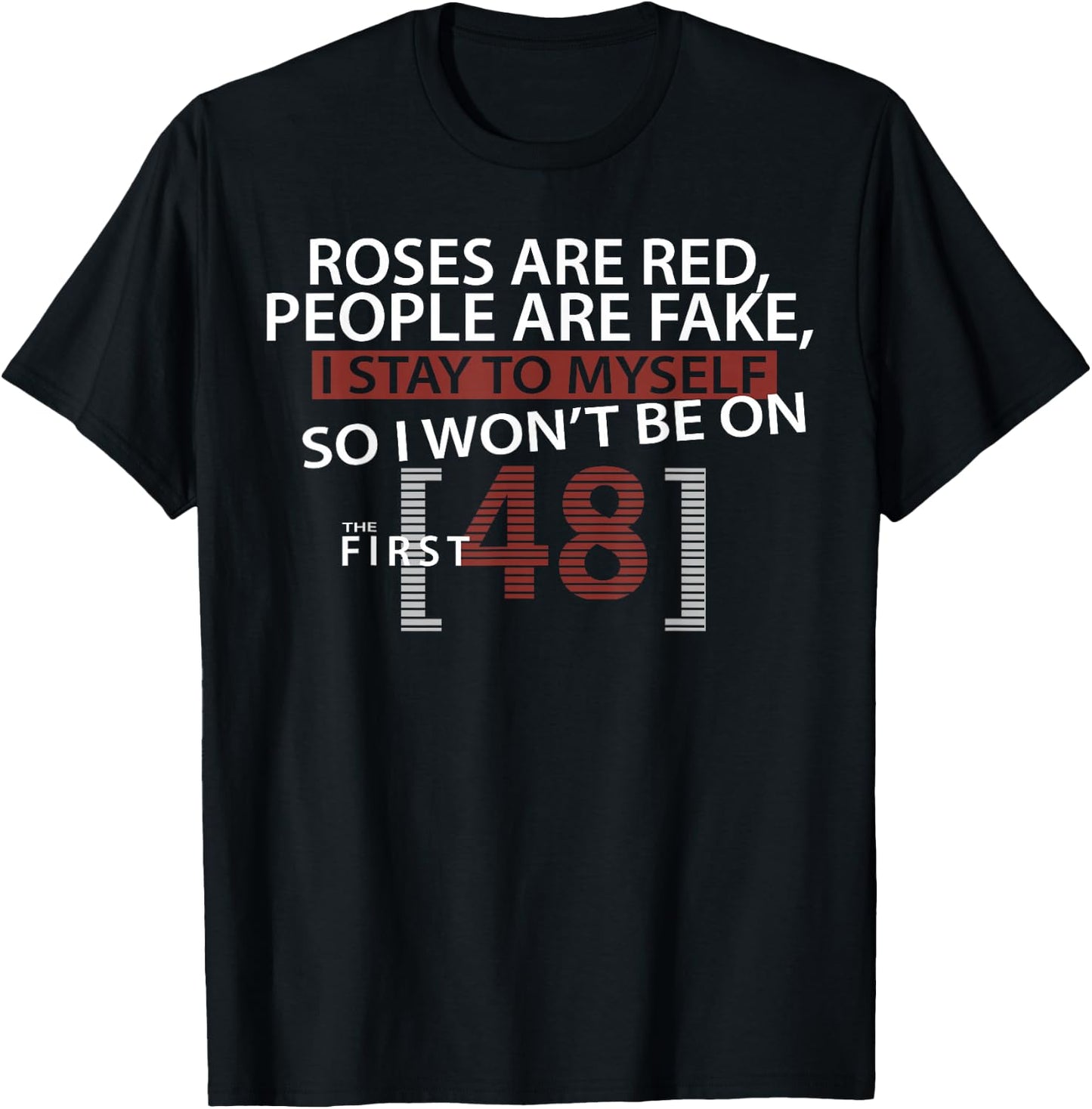 Roses Are Red People Are Fake I Stay To Myself First 48 T-Shirt - T-Shirt | Black