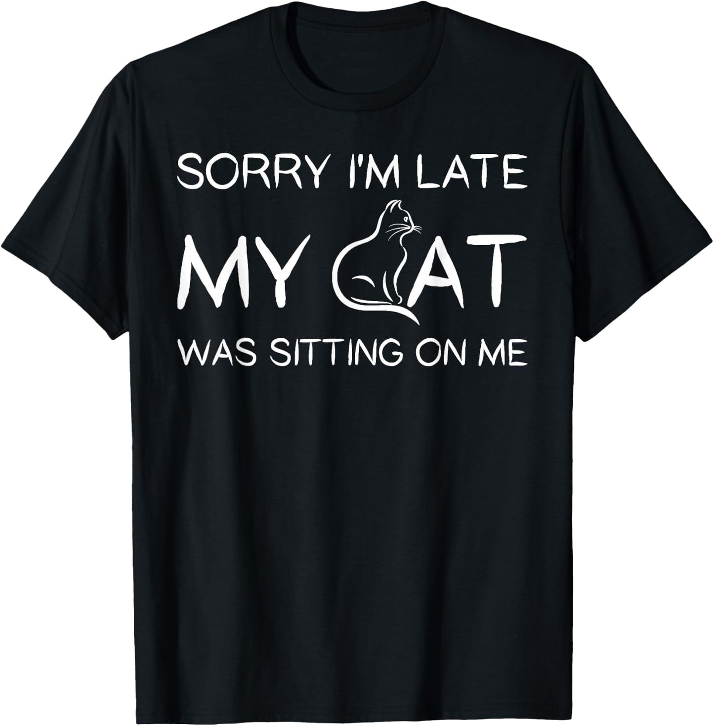Sorry I'm Late My Cat Was Sitting On Me Funny Pet T Shirt T-Shirt - T-Shirt | Black