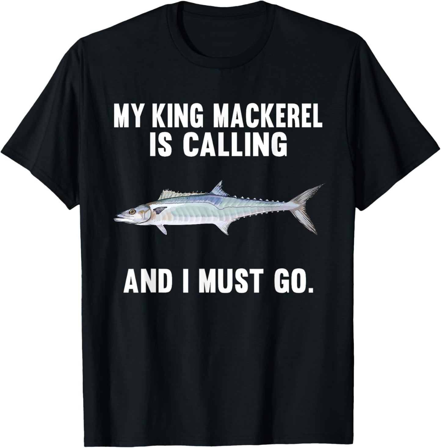 My King Mackerel Is Calling And I Must Go Funny Fish T-Shirt - T-Shirt | Black