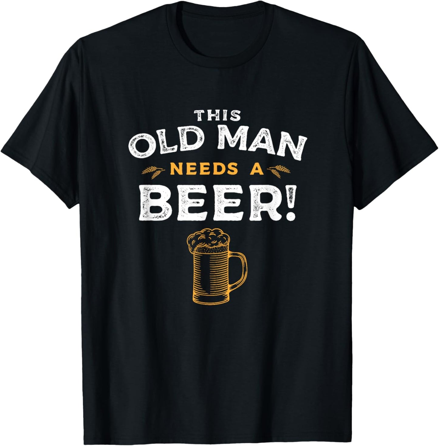 Funny Old Age Old Man Needs A Beer, Senior Joke Gag T-Shirt - T-Shirt | Black