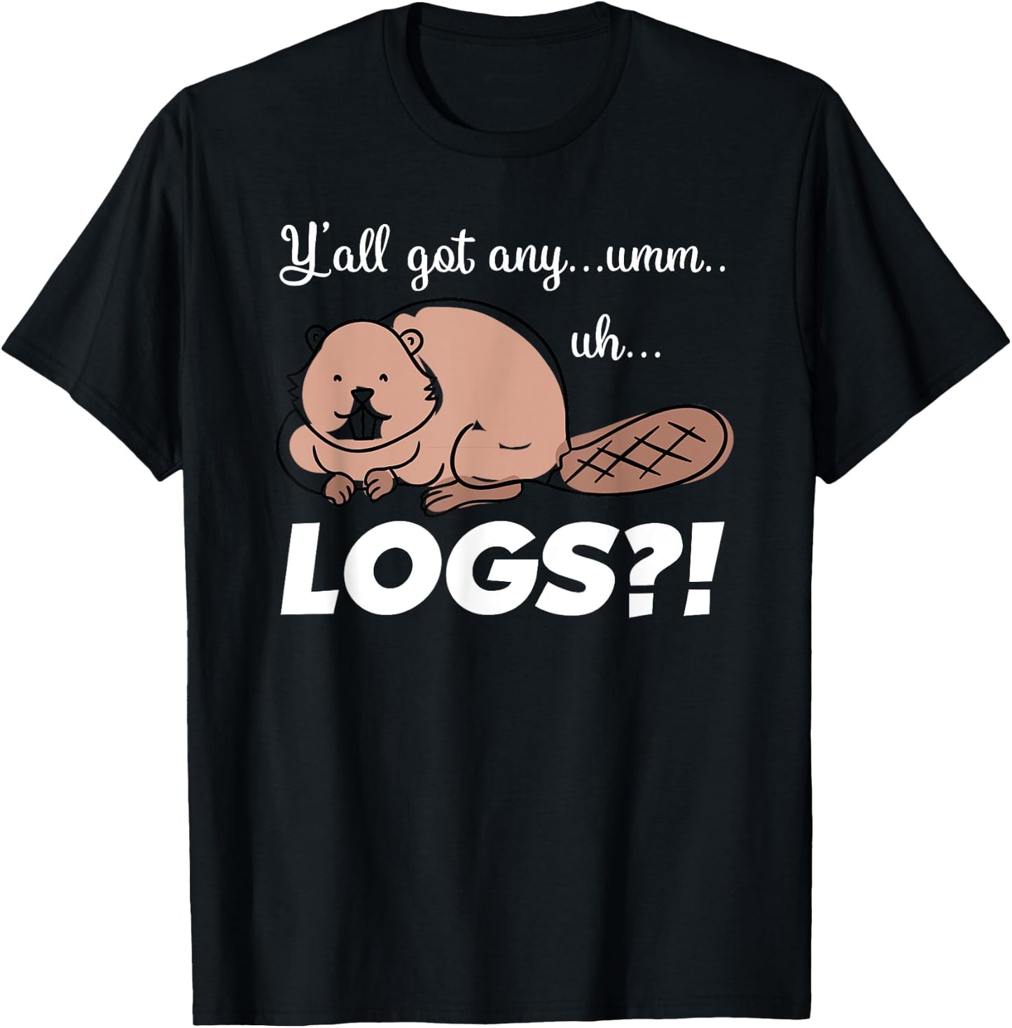 Funny Beaver Meme Y'all Got Any Logs Shirt T-Shirt - T-Shirt | Black