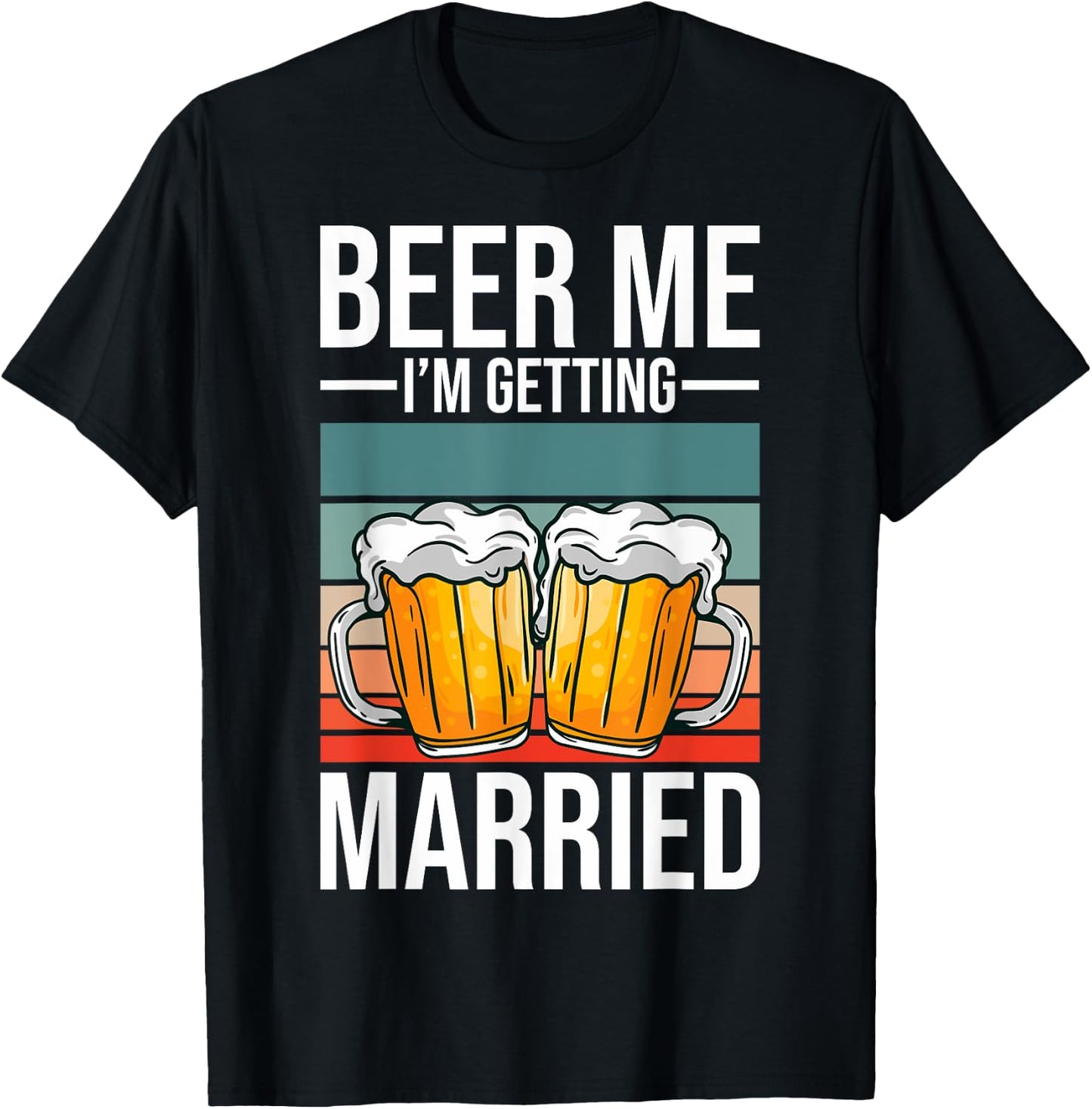 Beer Me I'm Getting Married Bachelor Party Getting Married T-Shirt - T-Shirt | Black