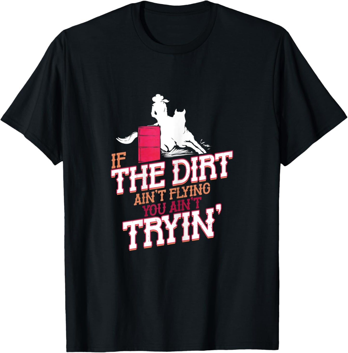 If the Dirt ain't Flying you ain't Trying Barrel Racing T-Shirt - T-Shirt | Black