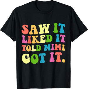 Funny Saw It Liked It Told Mimi Got It T-Shirt - T-Shirt | Black