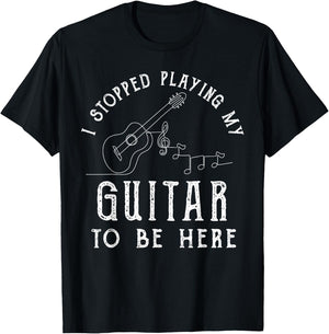 I Stopped Playing My Guitar To Be Here Musician Gifts Band T-Shirt - T-Shirt | Black