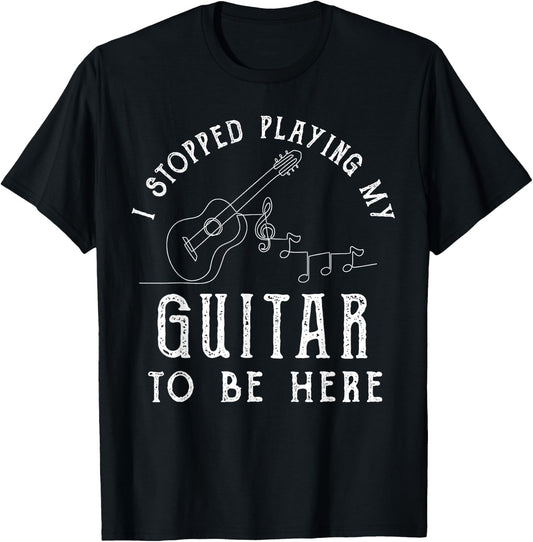 I Stopped Playing My Guitar To Be Here Musician Gifts Band T-Shirt - T-Shirt | Black