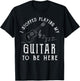 I Stopped Playing My Guitar To Be Here Musician Gifts Band T-Shirt - T-Shirt | Black