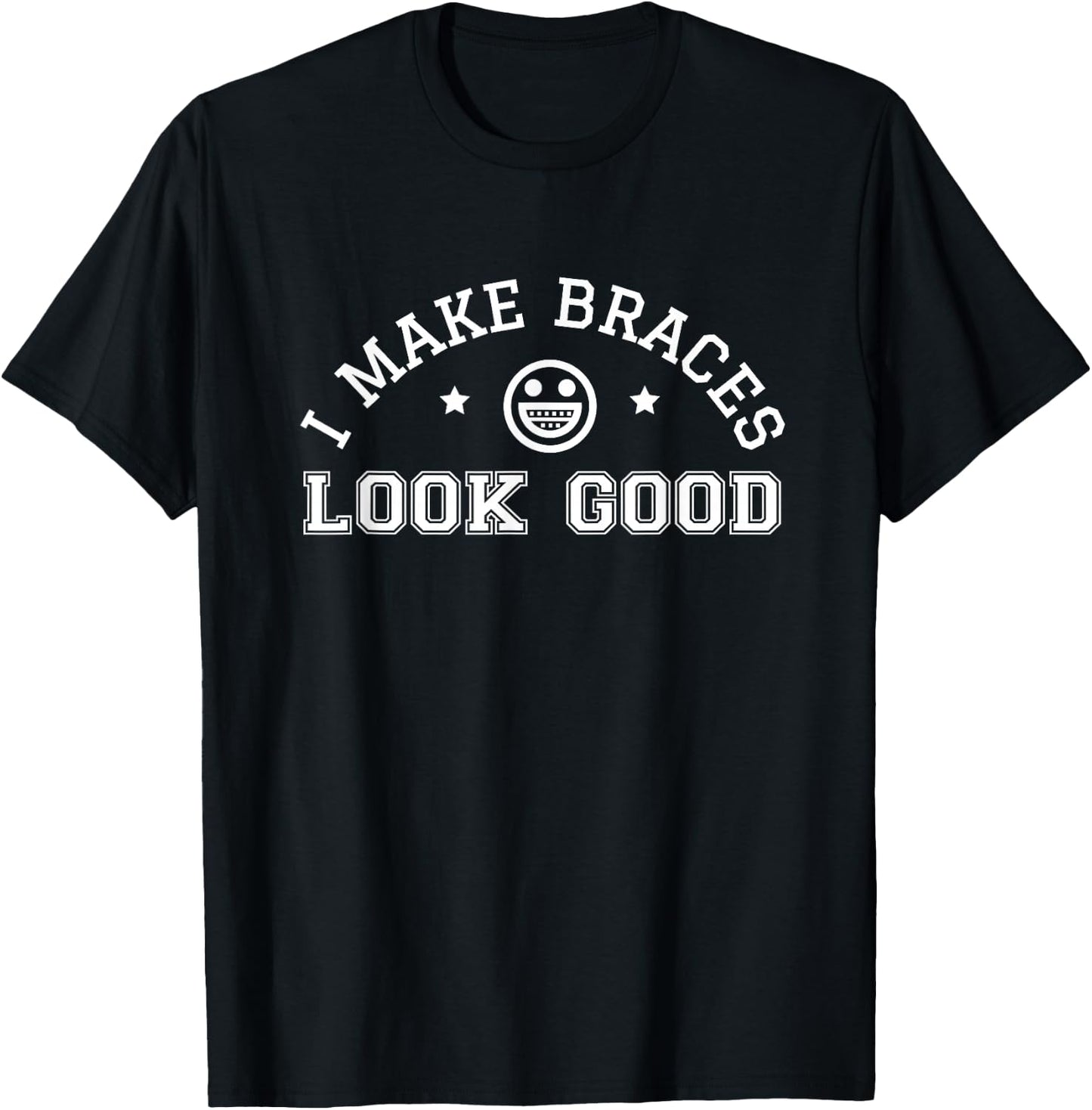 I Make Braces Look Good Patient Teeth Funny Orthodontist Day T-Shirt - T-Shirt | Black