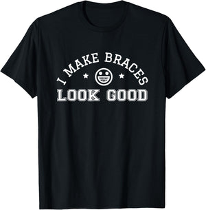 I Make Braces Look Good Patient Teeth Funny Orthodontist Day T-Shirt - T-Shirt | Black