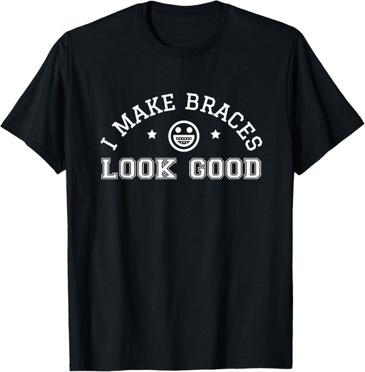 I Make Braces Look Good Patient Teeth Funny Orthodontist Day T-Shirt - T-Shirt | Black