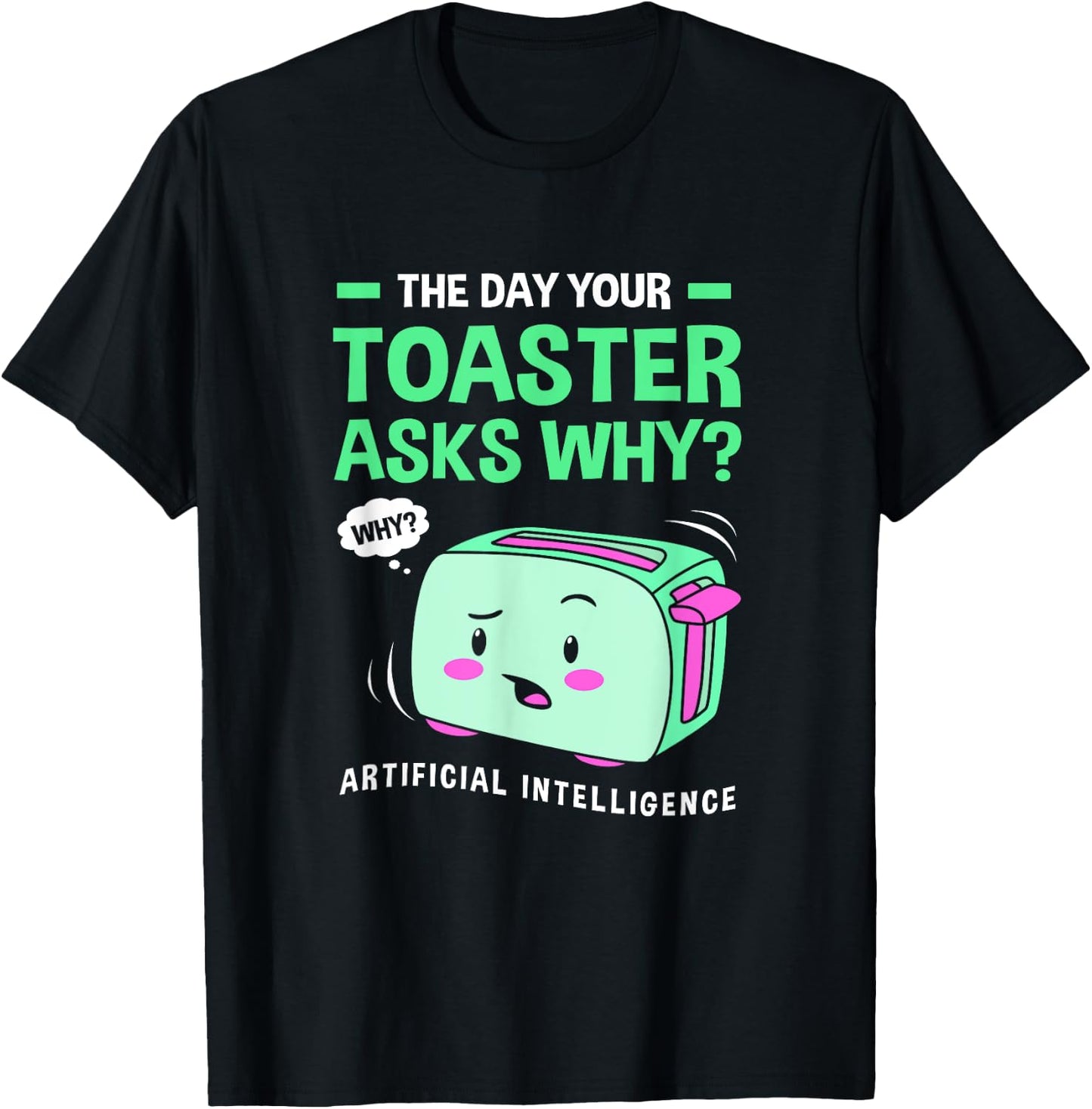 The Day Your Toaster Ask Cute Artificial Intelligence T-Shirt - T-Shirt | Black