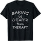 Baking Is Cheaper Than Therapy T Shirt Funny Baker gift T-Shirt - T-Shirt | Black
