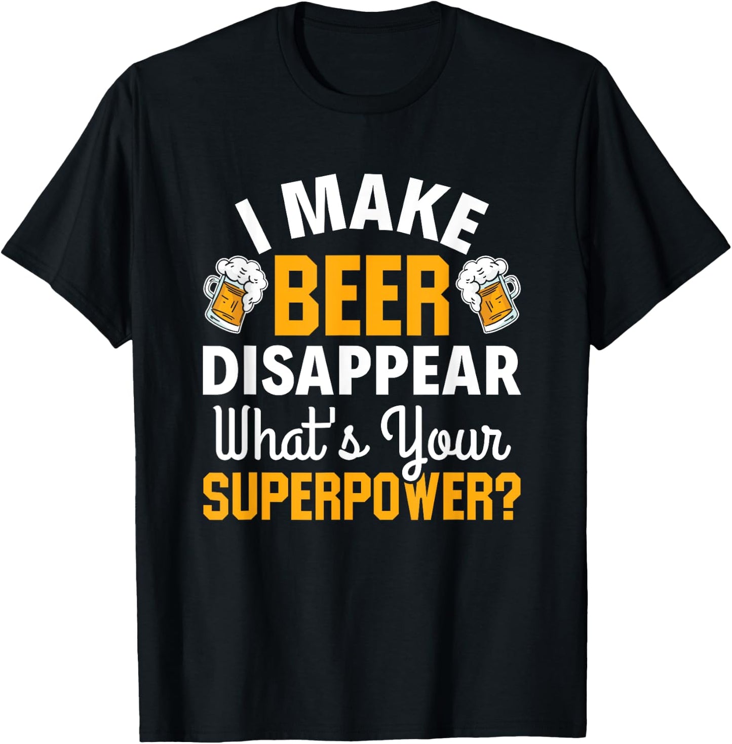Beer Drinker I Make Beer Disappear What's Your Superpower T-Shirt - T-Shirt | Black