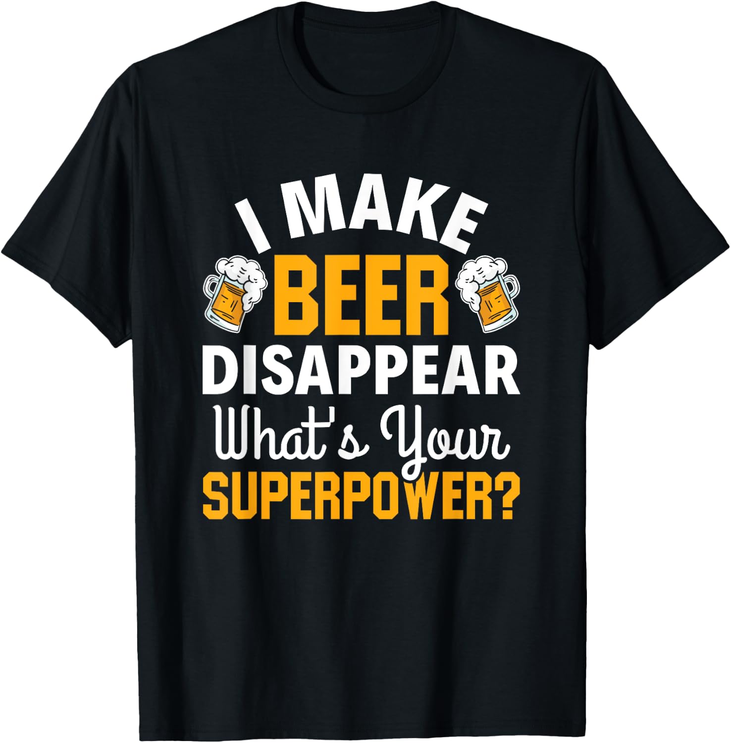 Beer Drinker I Make Beer Disappear What's Your Superpower T-Shirt - T-Shirt | Black