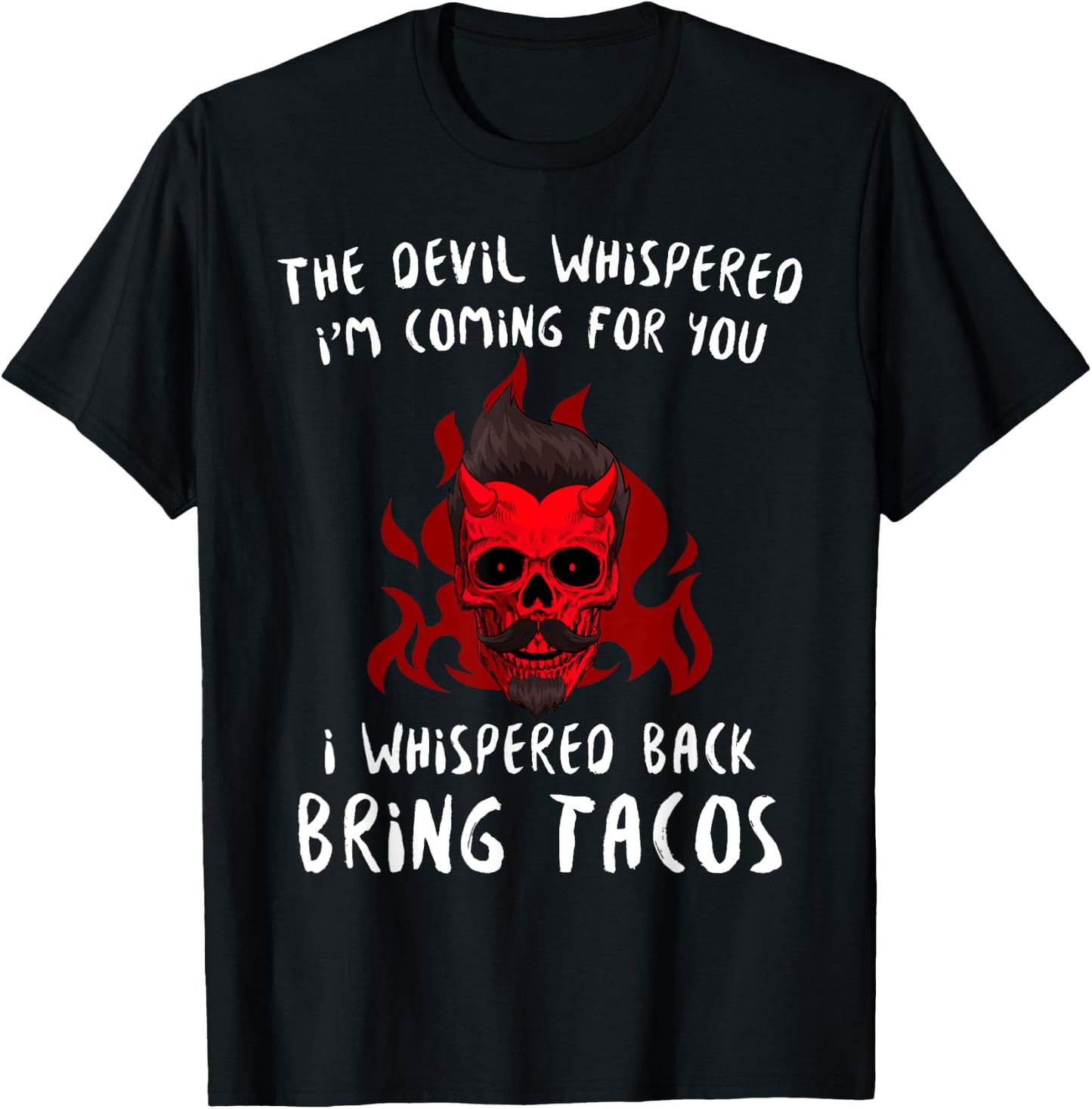 The Devil Whispered Bring Tacos Funny Latin Funny Taco Quote T-Shirt - T-Shirt | Black