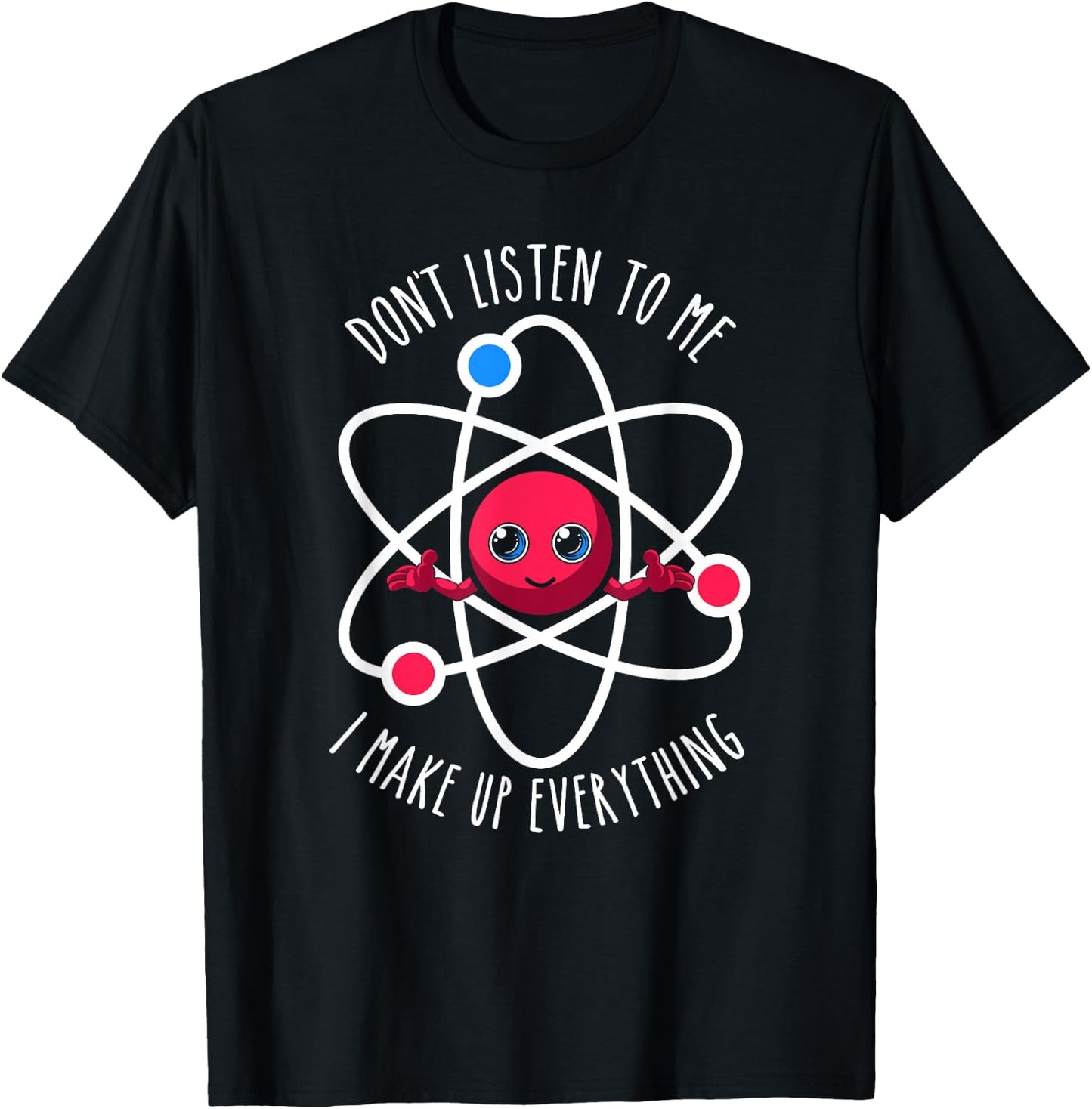 Don't Listen To Me I Make Up Everything Scientist Atom Lover T-Shirt - T-Shirt | Black