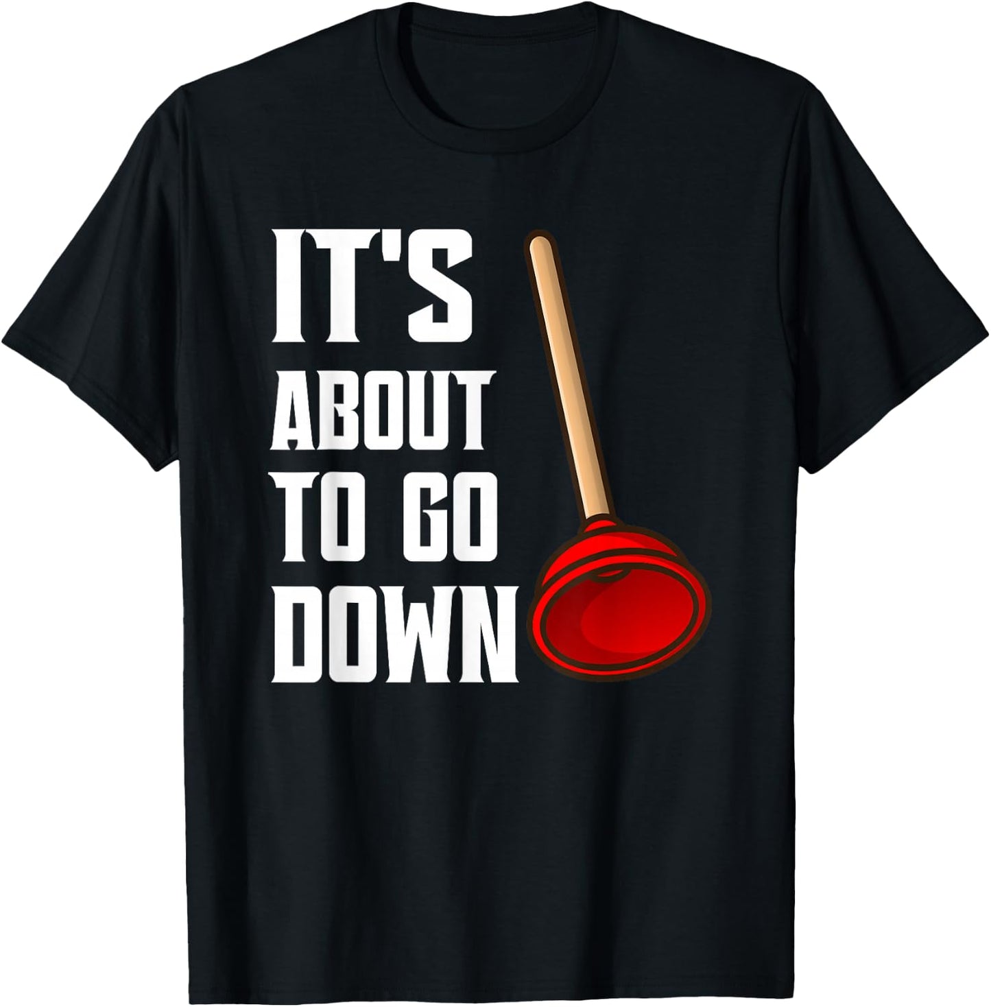 It's About To Go Down Joke Funny Plumber's Plunger Funny T-Shirt - T-Shirt | Black