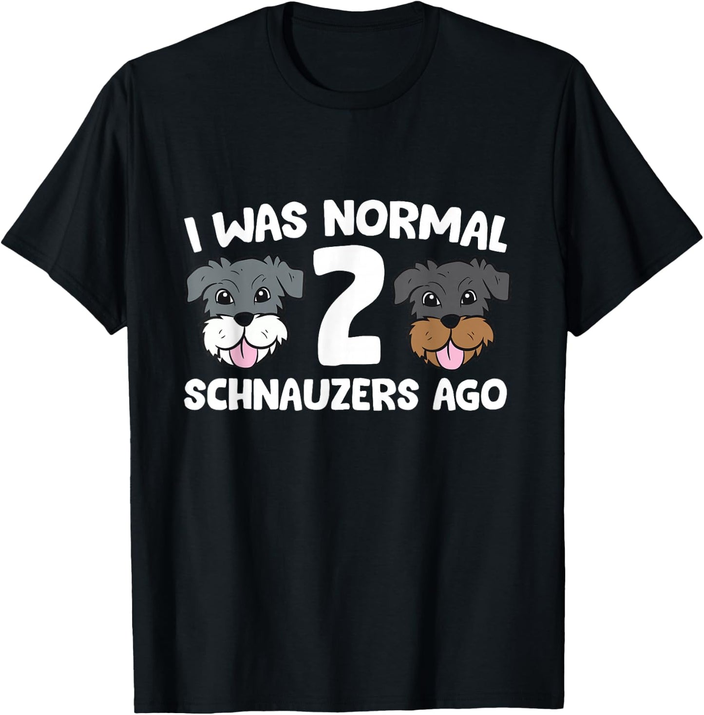 Schnauzer Dog Pet I Was Normal 2 Schnauzers Ago T-Shirt - T-Shirt | Black