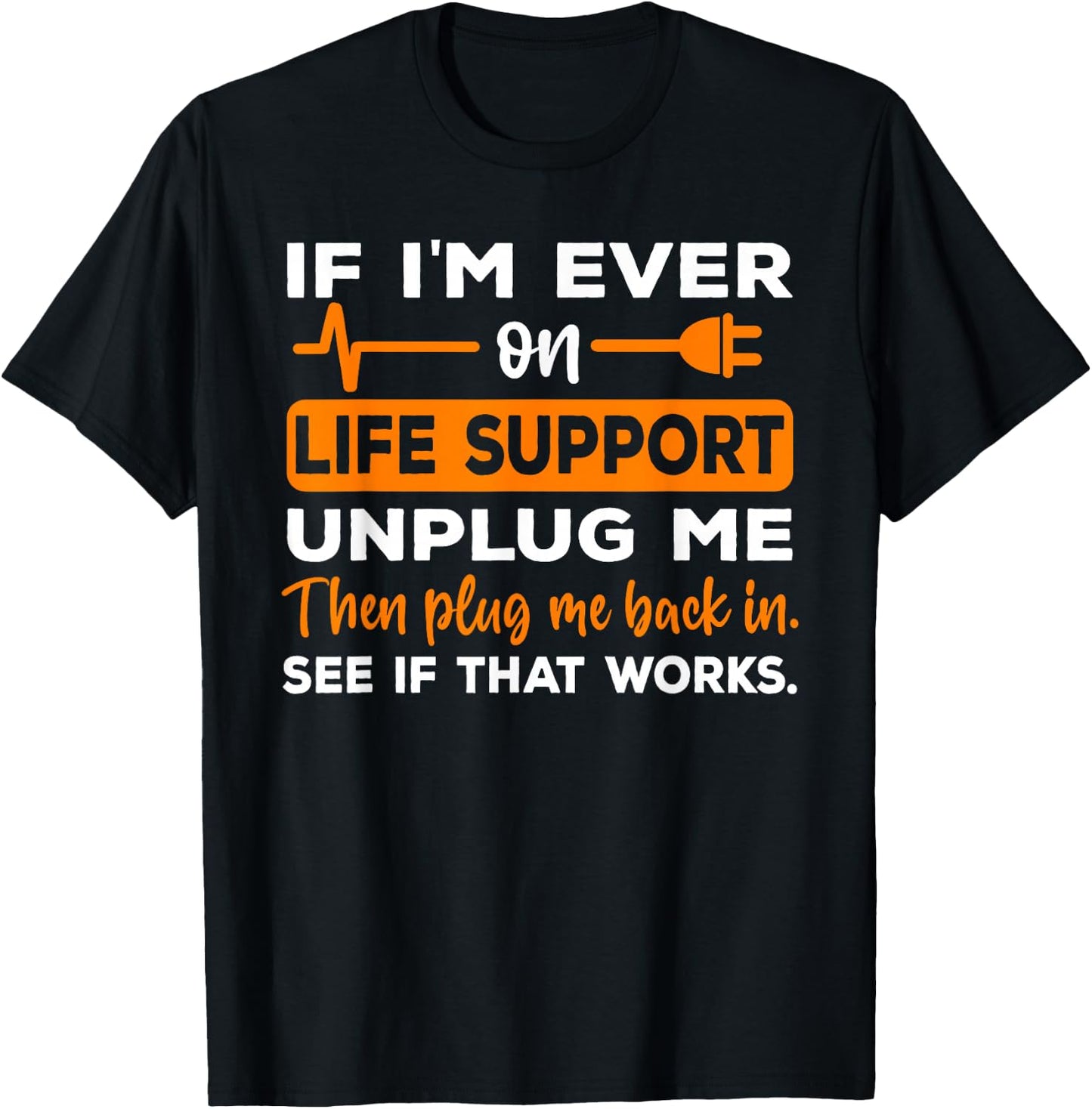 If I'm Ever On Life Support Unplug Me Funny Graphic Novelty T-Shirt - T-Shirt | Black