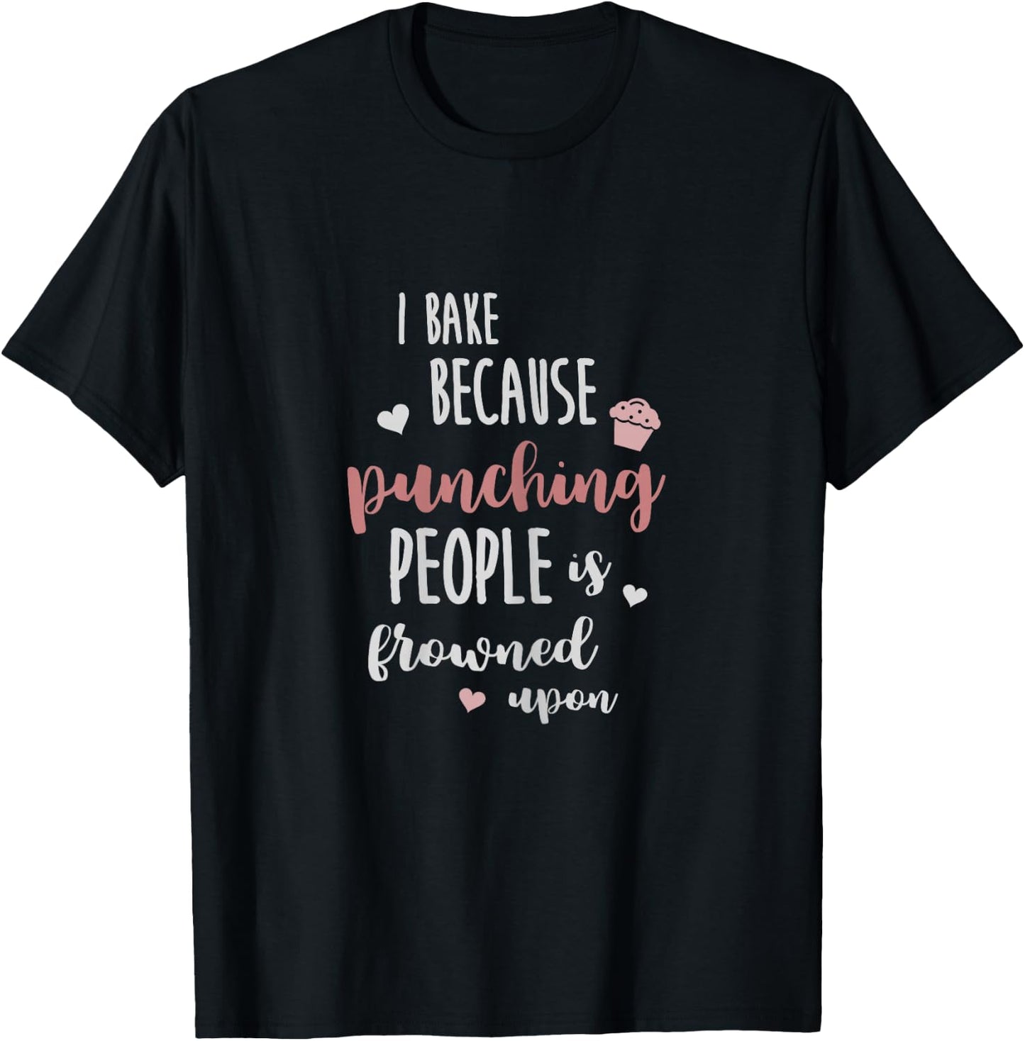I Bake Because Punching People is Frowned Upon Funny Shirt T-Shirt - T-Shirt | Black