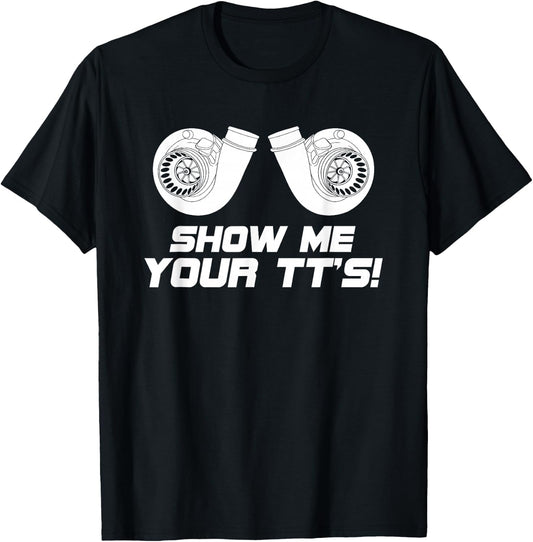 Show Me Your Tts Twin Turbo Boost T Shirt T-Shirt - T-Shirt | Black