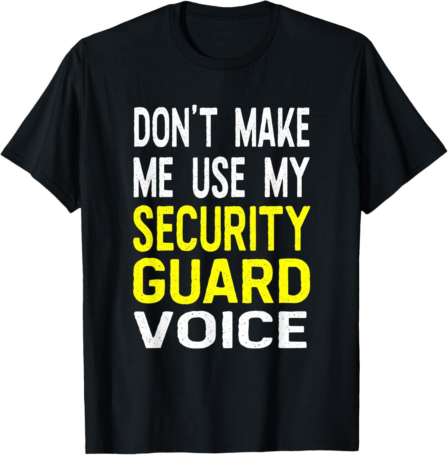 Don't Make Me Use My Security Guard Voice Funny Officer T-Shirt - T-Shirt | Black