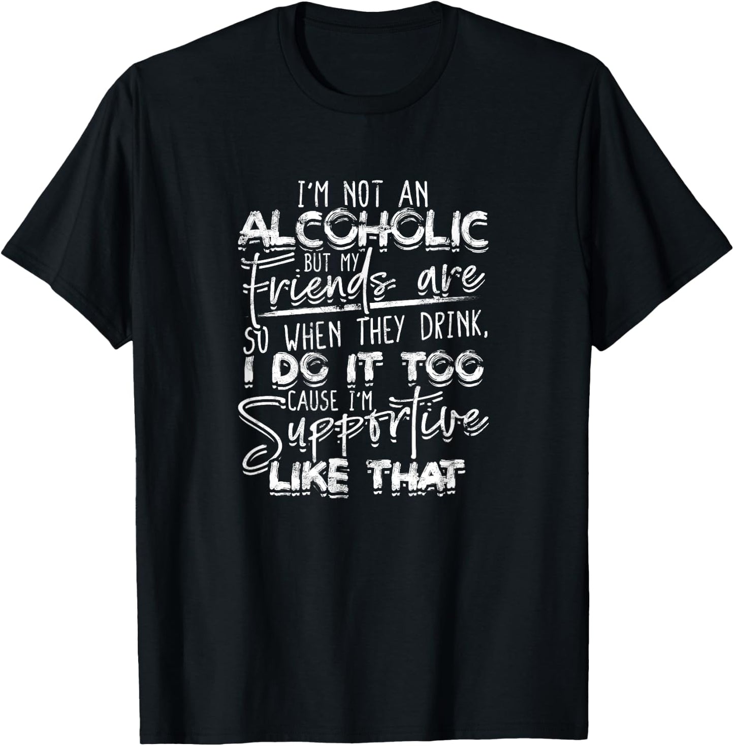 I'm not an alcoholic but my friends are So when they drink T-Shirt - T-Shirt | Black