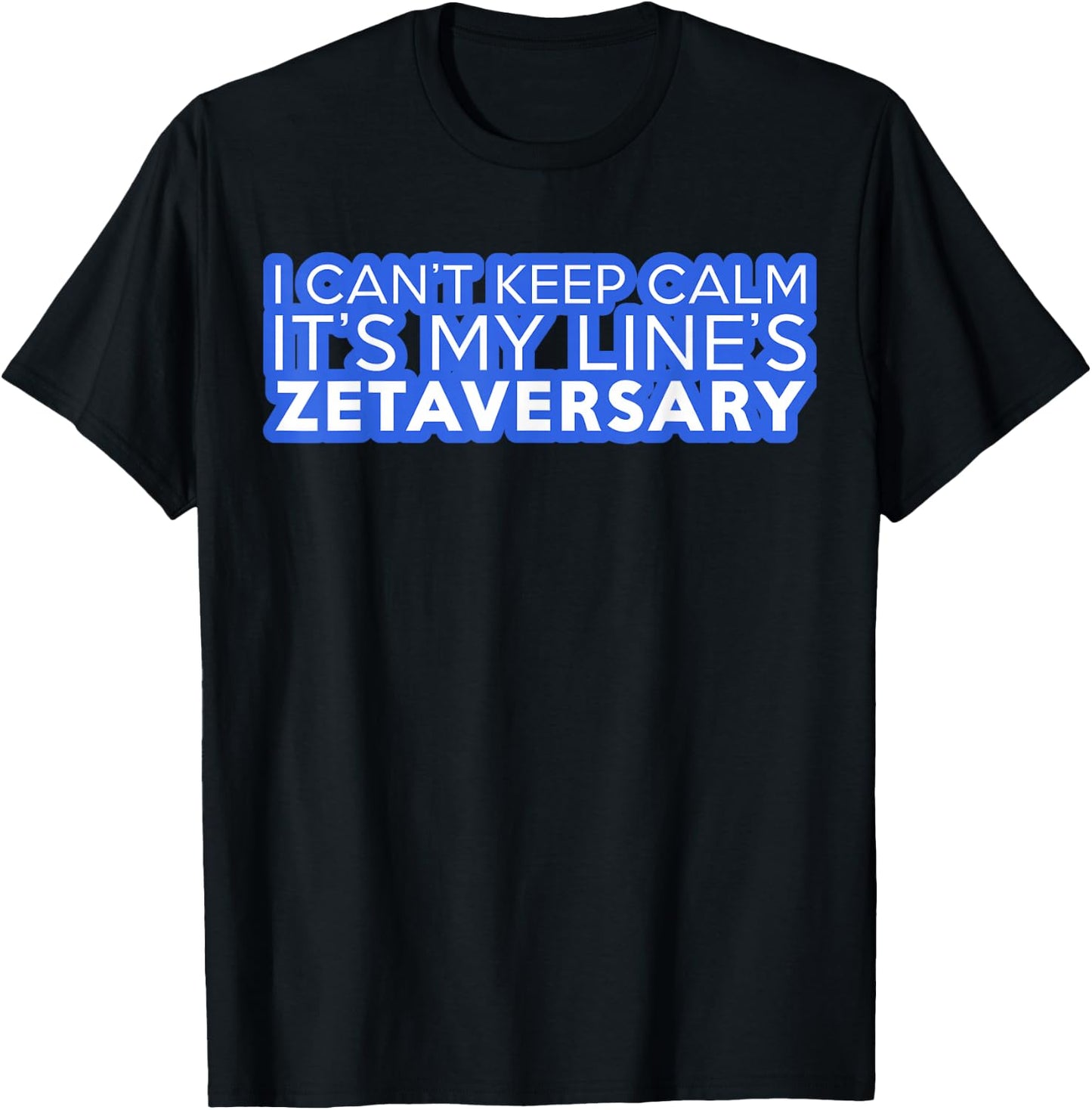 I Can't Keep Calm It's My Line's Zetaversary T-Shirt - T-Shirt | Black