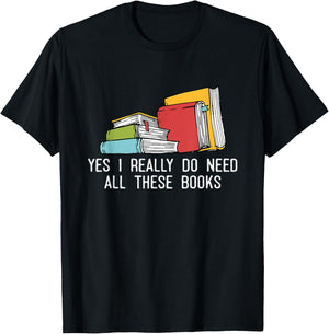 Yes I Really Do Need All These Books Reading Book Lover T-Shirt - T-Shirt | Black