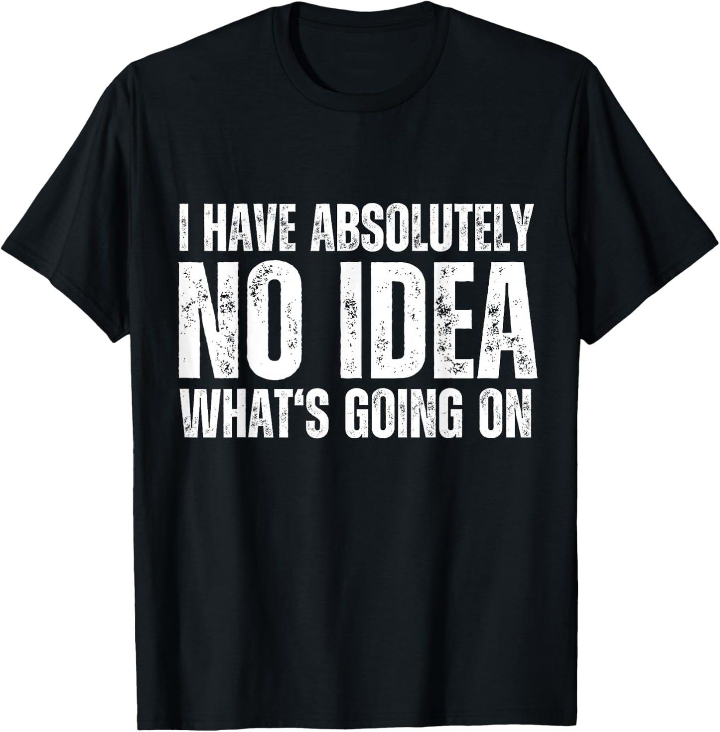 I have absolutely no idea what's going on Quote Design T-Shirt - T-Shirt | Black