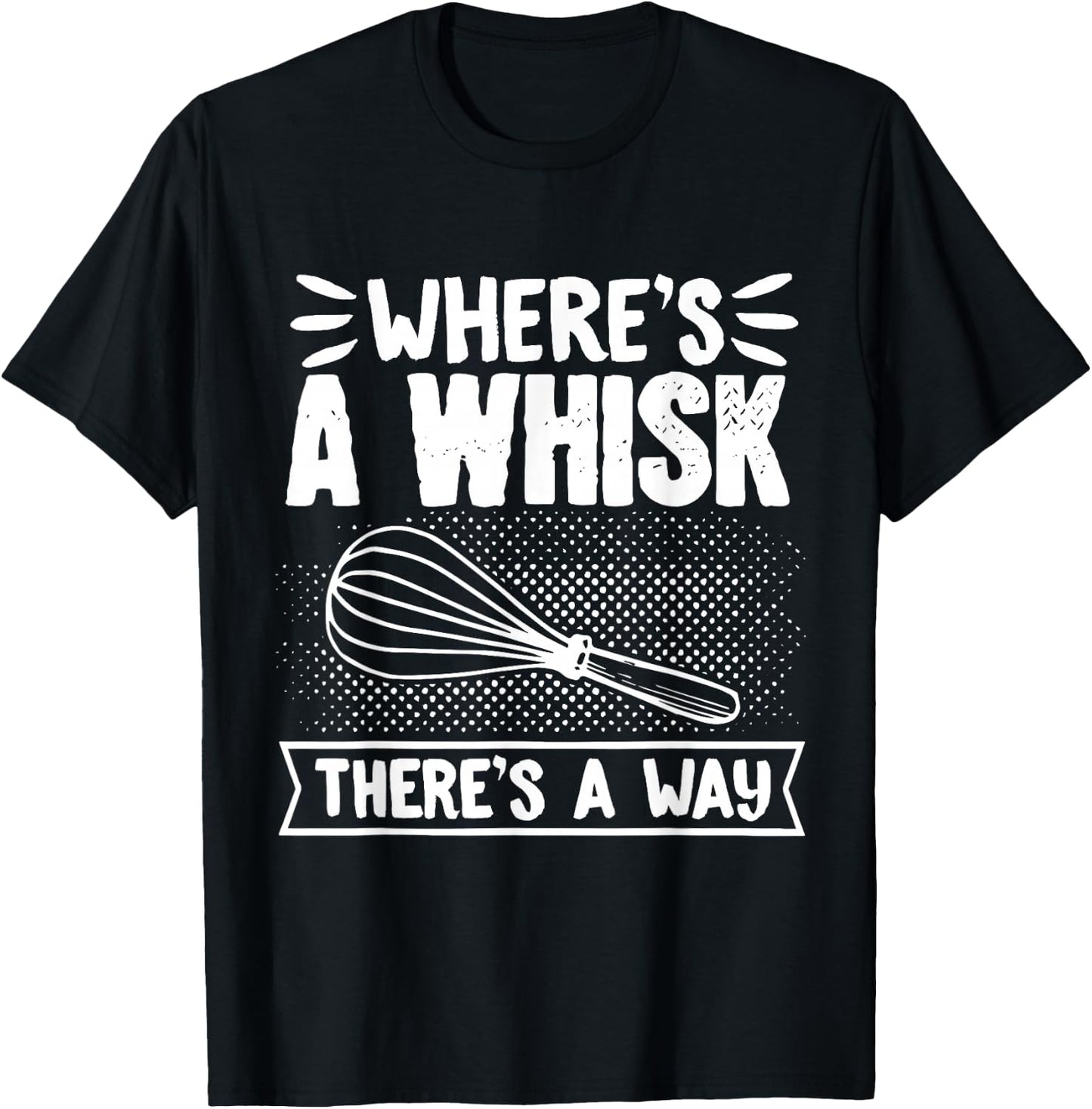 Baker WhereS A Whisk ThereS A Way Confectioner T-Shirt - T-Shirt | Black