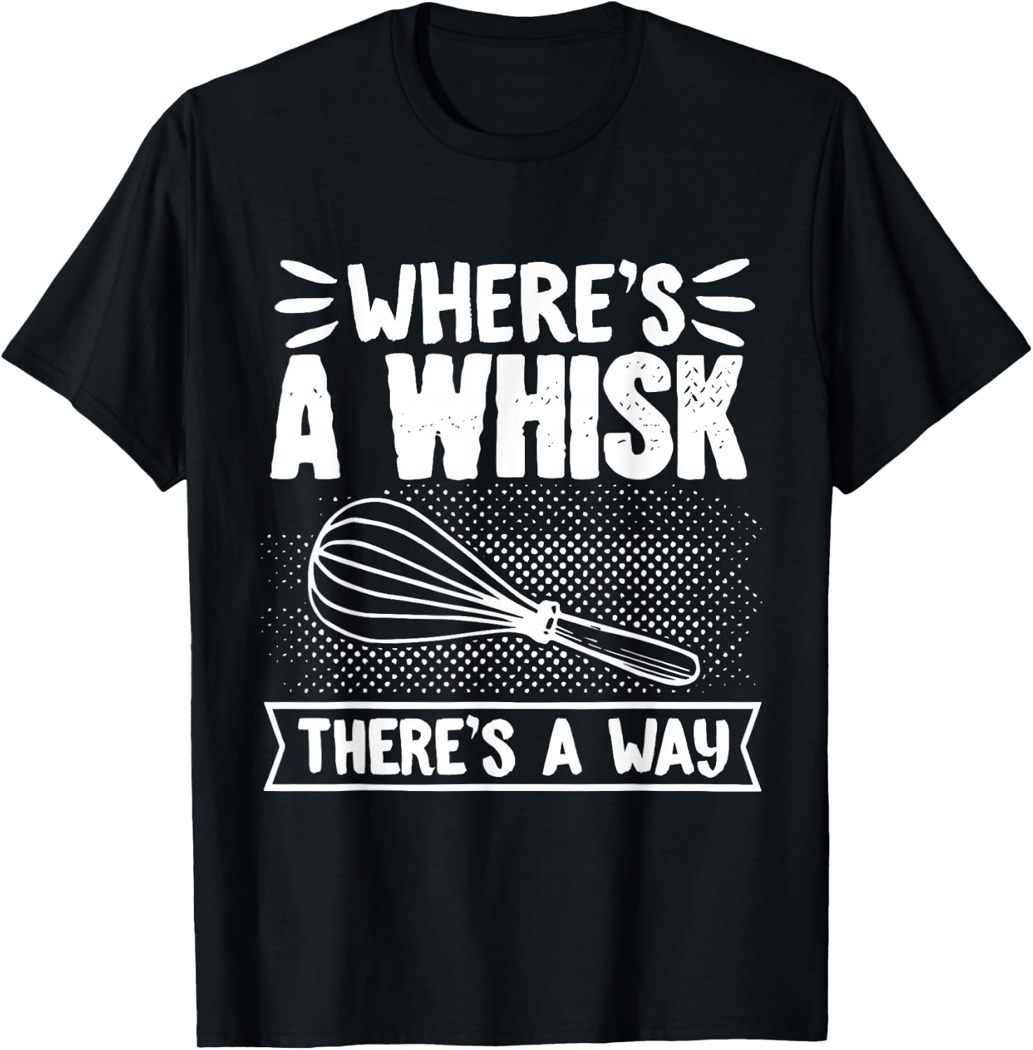 Baker WhereS A Whisk ThereS A Way Confectioner T-Shirt - T-Shirt | Black