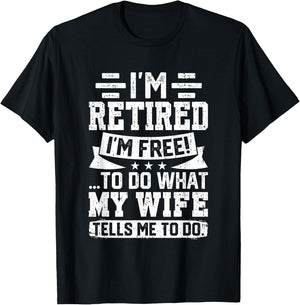 I'm Retired I'm Free To Do What My Wife Says T-Shirt - T-Shirt | Black