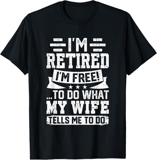 I'm Retired I'm Free To Do What My Wife Says T-Shirt - T-Shirt | Black