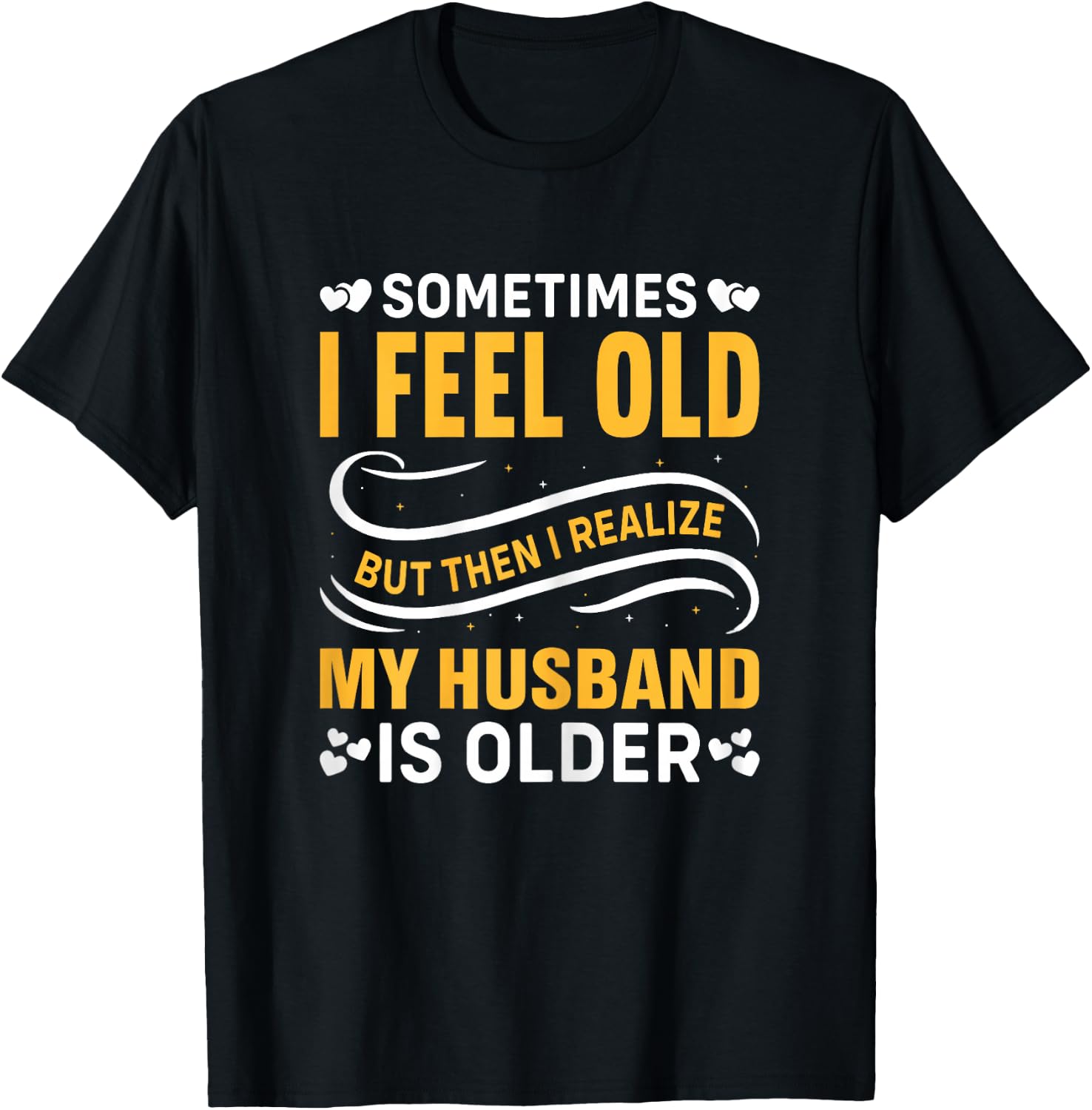 Wife - Sometimes I Feel Old I Realise My Husband is Older T-Shirt - T-Shirt | Black