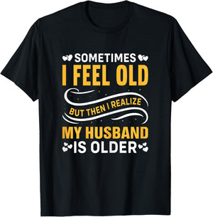 Wife - Sometimes I Feel Old I Realise My Husband is Older T-Shirt - T-Shirt | Black