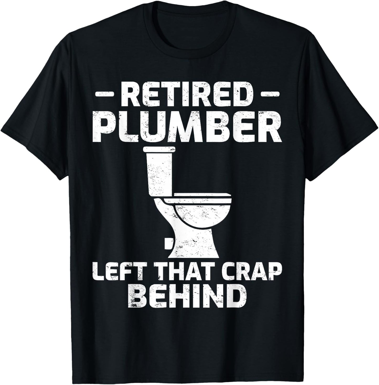 Retired Plumber Left that Crap Behind Funny Retirement T-Shirt - T-Shirt | Black