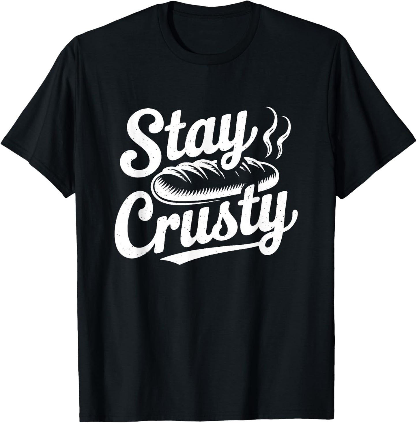 Stay Crusty Funny Bread Lover Baker Baking Pun T-Shirt - T-Shirt | Black