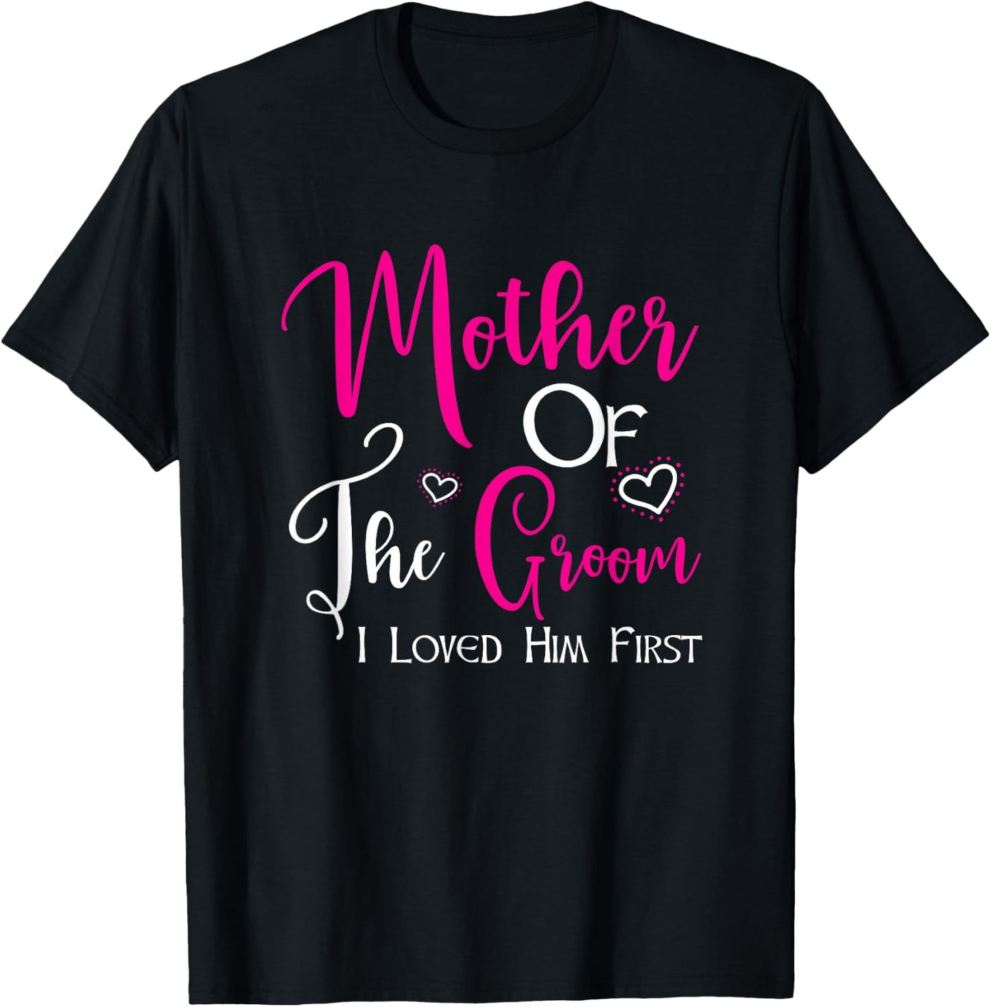 Mother Of The Groom I Loved Him First Mom Of Groom Wedding T-Shirt - T-Shirt | Black