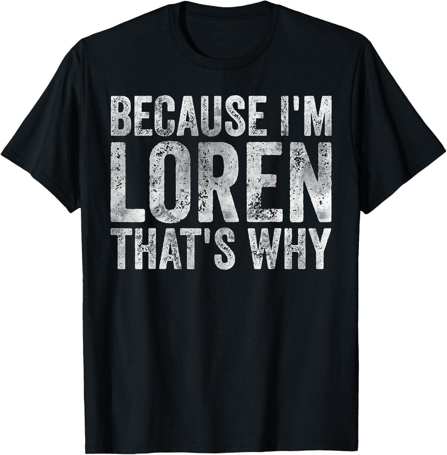 Funny Personalized Name Shirt Because I'm Loren That's Why T-Shirt - T-Shirt | Black