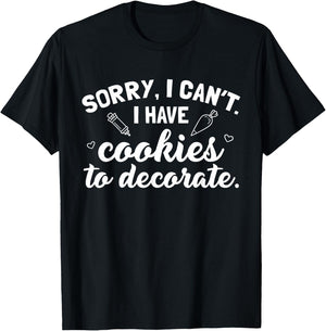 Sorry I Can't I Have Cookies To Decorate T-Shirt - T-Shirt | Black